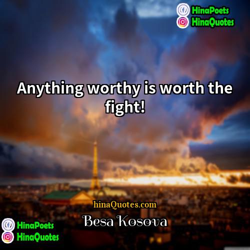 Besa Kosova Quotes | Anything worthy is worth the fight!
 